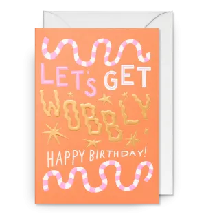Lets Get Wobbly - Happy Birthday